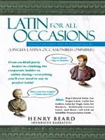 Latin for All Occasions: From Cocktail-Party Banter to Climbing the Corporate Ladder to Online Dating-- Everything You'll Ever Need to Say in Perfect Latin