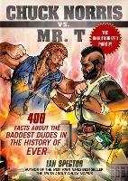 Chuck Norris Vs Mr. T: 400 Facts About the Baddest Dudes in the History of Ever