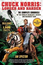 Chuck Norris: Longer And Harder: The Complete Chronicle of the World's Deadliest, Sexiest and Beardiest Man