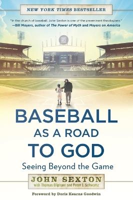 Baseball as a Road to God: Seeing Beyond the Game - John Sexton,Thomas Oliphant,Peter J. Schwartz - cover