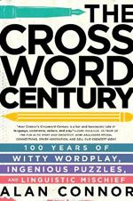 The Crossword Century: 100 Years of Witty Wordplay, Ingenious Puzzles, and Linguistic Mischief