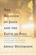 The Religion of Jesus and the Faith of Paul: The Selly Oak Lectures, 1923 on the Communion of Jesus with God and the Communion of Paul with Christ