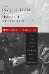 Inquisition in the Spanish Dependencies - Henry Charles Lea - cover