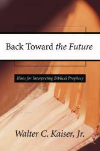 Back Toward the Future: Hints for Interpreting Biblical Prophecy - Walter C. Jr. Kaiser - cover