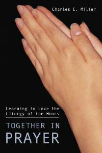 Together in Prayer: Learning to Love the Liturgy of the Hours - Charles E Miller - cover