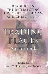Trading Places Sourcebook: Readings in The Intersecting Histories of Judaism and Christianity - Bruce D. Chilton - cover