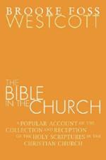 Bible in the Church: A Popular Account of the Collection and Reception of the Holy Scriptures in the Christian Churches