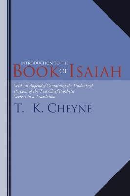 Introduction to the Book of Isaiah: With an Appendix Containing the Undoubted Portions of the Two Chief Prophetic Writers in a Translation - T K Cheyne - cover