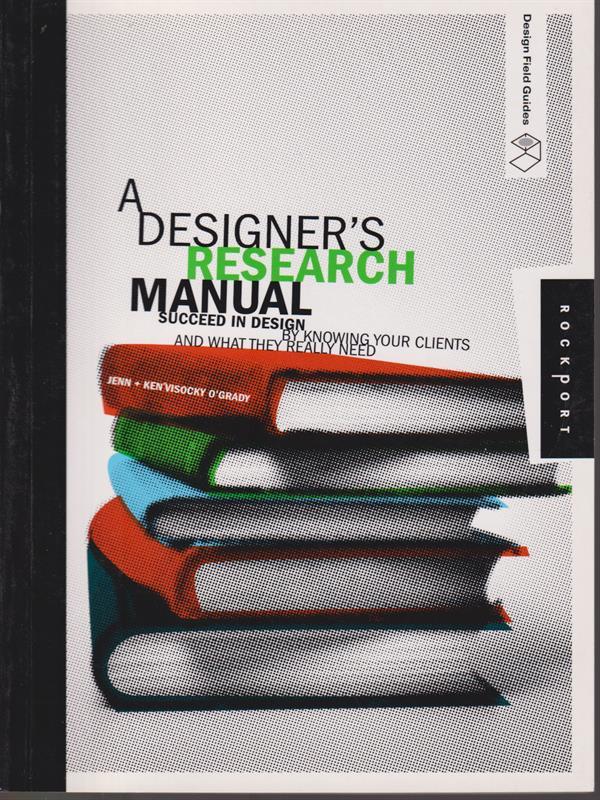 A Designer's Research Manual: Succeed in Design by Knowing Your Clients and What They Really Need