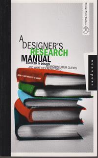 A Designer's Research Manual: Succeed in Design by Knowing Your Clients and What They Really Need