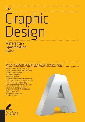 The Graphic Design Reference & Specification Book: Everything Graphic Designers Need to Know Every Day - Poppy Evans,Aaris Sherin,Irina Lee - cover