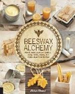 Beeswax Alchemy: How to Make Your Own Soap, Candles, Balms, Creams, and Salves from the Hive