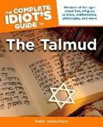 The Complete Idiot's Guide to the Talmud: Wisdom of the Ages About Law, Religion, Science, Mathematics, Philosophy, and Mo