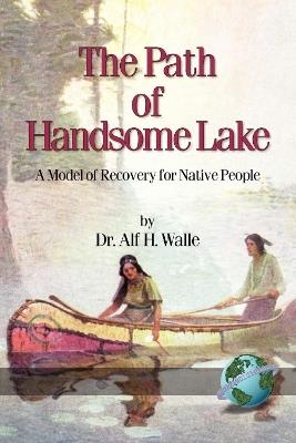 The Path of Handsome Lake: A Model of Recovery for Native People - Alf H. Walle - cover