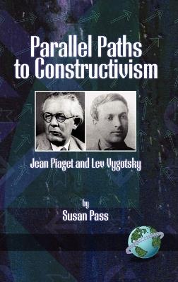 Parallel Paths to Constructivism: Jean Piaget and Lev Vygotsky - Susan Pass - cover