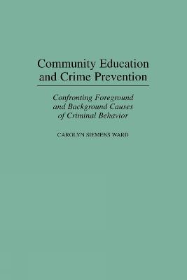 Community Education and Crime Prevention: Confronting Foreground and Background Causes of Criminal Behavior - cover