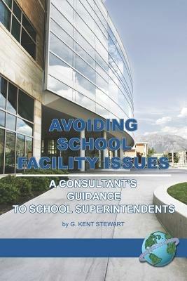 Avoiding School Facility Issues: A Consultant's Guidance to School Superintendents - G. Kent Stewart - cover