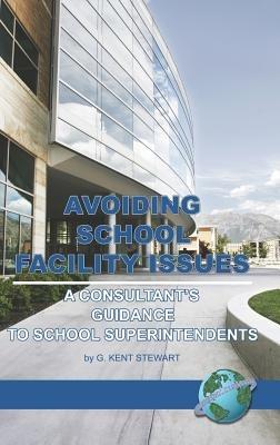 Avoiding School Facility Issues: A Consultant's Guidance to School Superintendents - G. Kent Stewart - cover