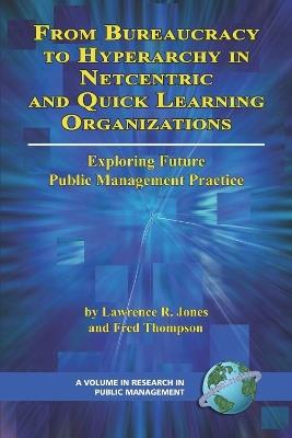 From Bureaucracy to Hyperarchy in Netcentric and Quick Learning Organizations Exploring Future Public Management Practice - Lawrence R. Jones,Fred Thompson - cover