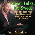 Great Talks, No Sweat: How to Speak with Confidence and Charisma to Any Audience