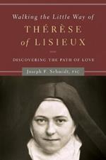 Walking the Little Way of Therese of Lisieux: Discovering the Path of Love