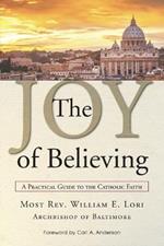 Joy of Believing: A Practical Guide to the Catholic Faith