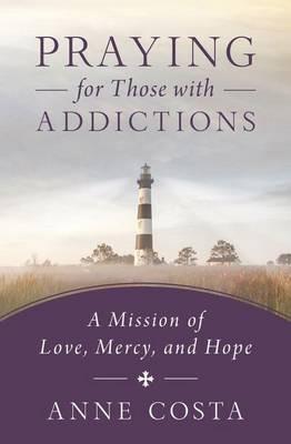 Praying for Those with Addictions: A Mission of Love, Mercy, and Hope - Anne Costa - cover