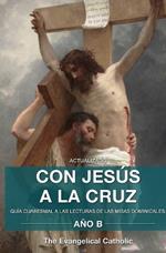 Con Jesús a la Cruz - AÑO B: Guía Cuaresmal a Las Lecturas de Las Misas Dominicales