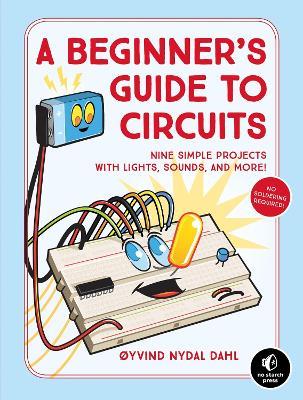 A Beginner's Guide to Circuits: Nine Simple Projects with Lights, Sounds, and More! - Oyvind Nydal Dahl - cover