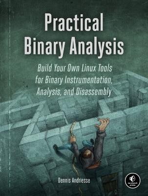 Practical Binary Analysis: Build Your Own Linux Tools for Binary Instrumentation, Analysis, and Disassembly - Dennis Andriesse - cover