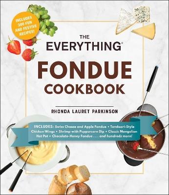 The Everything Fondue Cookbook: 300 Creative Ideas for Any Occasion - Rhonda Lauret Parkinson - cover