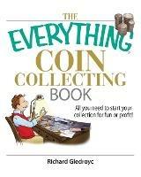 The Everything Coin Collecting Book: All You Need to Start Your Collection for Fun or Profit! - Richard Giedroyc - cover