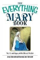 The Everything Mary Book: The Life and Legacy of the Blessed Mother - Jenny Schroedel,John Schroedel - cover