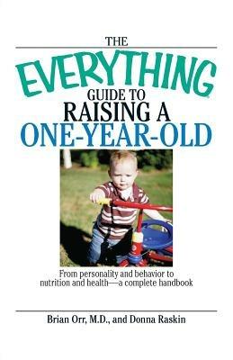 The Everything Guide to Raising a One-Year-Old: From Personality and Behavior to Nutrition and Health - a Complete Handbook - M.D. Brian,Donna Raskin Orr - cover