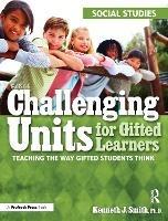 Challenging Units for Gifted Learners: Teaching the Way Gifted Students Think (Social Studies, Grades 6-8) - Kenneth J. Smith - cover