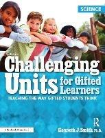 Challenging Units for Gifted Learners: Teaching the Way Gifted Students Think (Science, Grades 6-8) - Kenneth J. Smith - cover