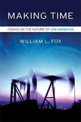 Making Time: Essays on the Nature of Los Angeles - William L. Fox - cover