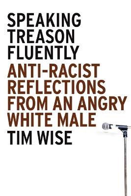 Speaking Treason Fluently: Anti-Racist Reflections From an Angry White Male - Tim Wise - cover