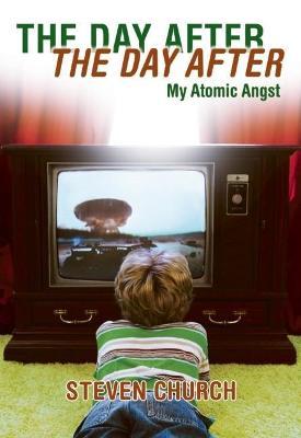The Day After the Day After: My Atomic Angst - Steven Church - cover