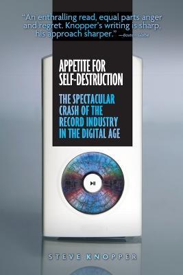 Appetite for Self-Destruction: The Spectacular Crash of the Record Industry in the Digital - Steve Knopper - cover