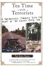 Tea Time with Terrorists: A Motorcycle Journey into the Heart of Sri Lanka's Civil War