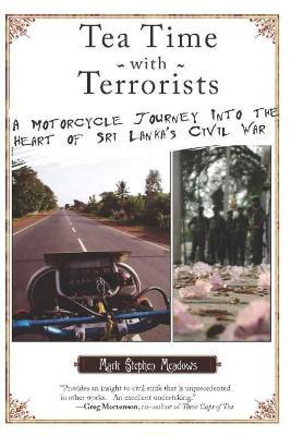 Tea Time with Terrorists: A Motorcycle Journey into the Heart of Sri Lanka's Civil War - Mark Stephen Meadows - cover