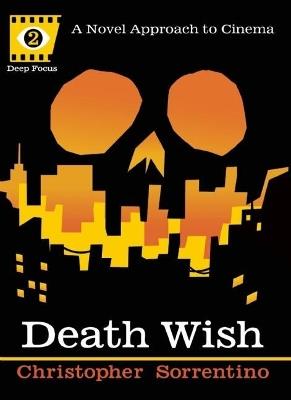 Death Wish (Deep Focus): A Novel Approach to Cinema - Christopher Sorrentino - cover