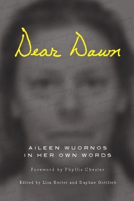 Dear Dawn: Aileen Wuornos in Her Own Words - Aileen Wuornos,Lisa Kester,Daphne Gottlieb - cover