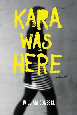 Kara Was Here: A Novel - William Conescu - cover