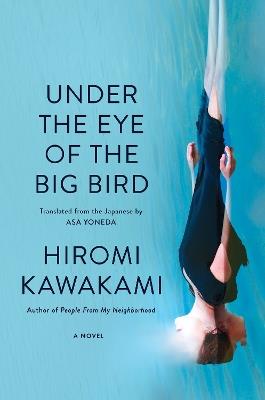 Under the Eye of the Big Bird: A Novel - Hiromi Kawakami - cover
