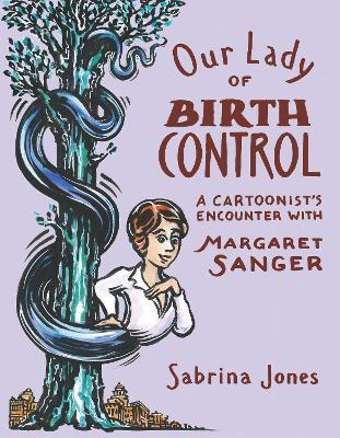 Our Lady of Birth Control: A Cartoonist's Encounter with Margaret Sanger - Sabrina Jones - cover
