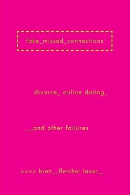 Fake Missed Connections: Divorce, Online Dating, and Other Failures - Brett Fletcher Lauer - cover