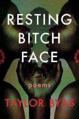 Resting Bitch Face: Poems - Taylor Byas - cover