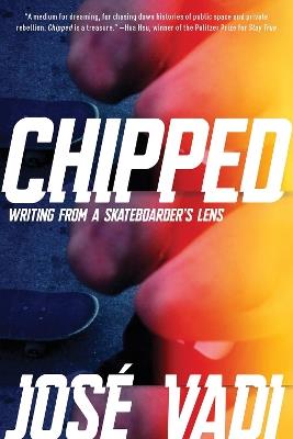 Chipped: Writing From a Skateboarder's Lens - Jose Vadi - cover